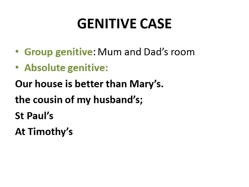 GENITIVE CASE Group genitive: Mum and Dad’s room Absolute genitive: Our house is better